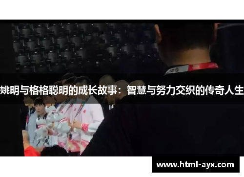 姚明与格格聪明的成长故事：智慧与努力交织的传奇人生