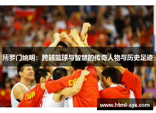 所罗门姚明：跨越篮球与智慧的传奇人物与历史足迹