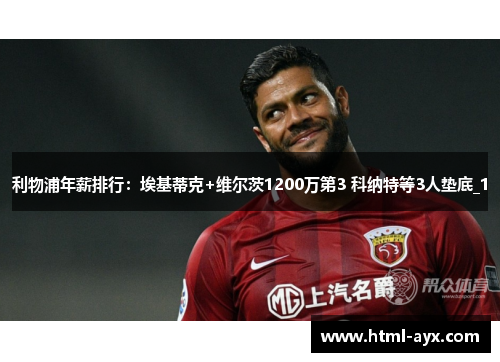 利物浦年薪排行：埃基蒂克+维尔茨1200万第3 科纳特等3人垫底_1
